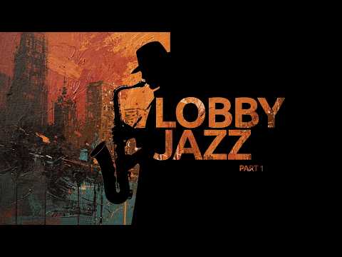 Lobby Jazz Part 1| Lobby Jazz & Smooth Lounge Vibes | Deep Focus & Classy Ambience