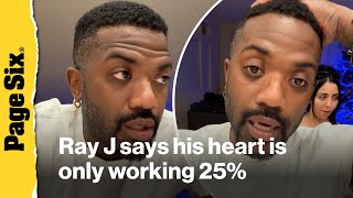 Ray J claims his heart is only working at 25 percent amid health battle