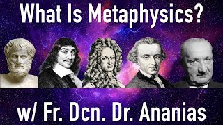 What Is Metaphysics? with Fr. Dcn. Dr. Ananias