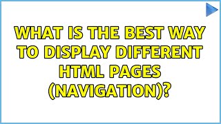 What is the best way to display different HTML pages (navigation)?