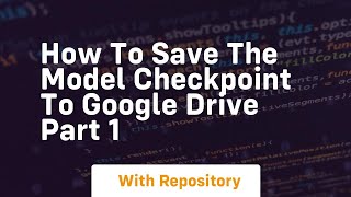 how to save the model checkpoint to google drive part 1