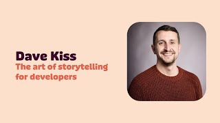 The art of storytelling for developers (by Dave Kiss)