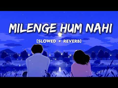 Milenge Hum Nahi - Kunal Vermaa [Slowed + Reverb Version] | Emotional Breakup Song