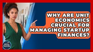 Why Are Unit Economics Crucial For Managing Startup Finances? - The Startup Growth Hub
