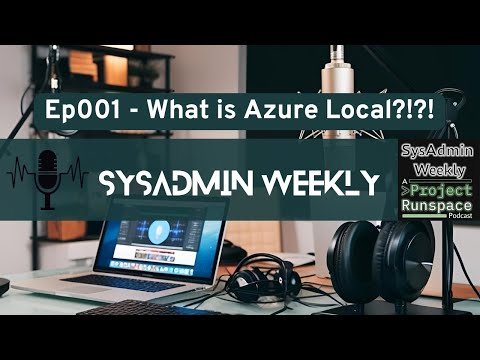 SysAdmin Weekly - 001 - What is Azure Local?!?!