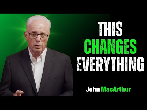 THIS CHANGES EVERYTHING | John MacArthur Motivation | Life-Changing Christian Truth