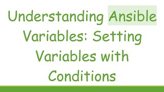 Understanding Ansible Variables: Setting Variables with Conditions