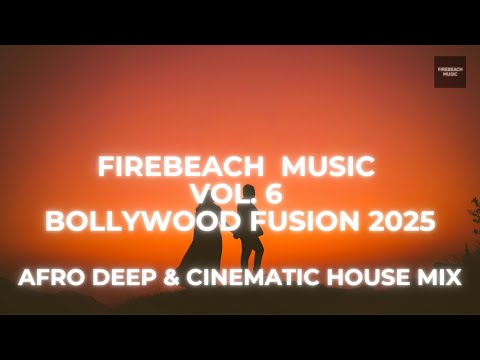 Firebeach Music Vol  6 | Bollywood Fusion 2025 – Afro Deep & Cinematic House Mix 🌅