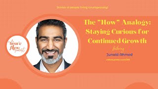 The Brave Files Podcast: Ep 216, The “How” Analogy  Staying Curious for Continued Growth - Junaid A.