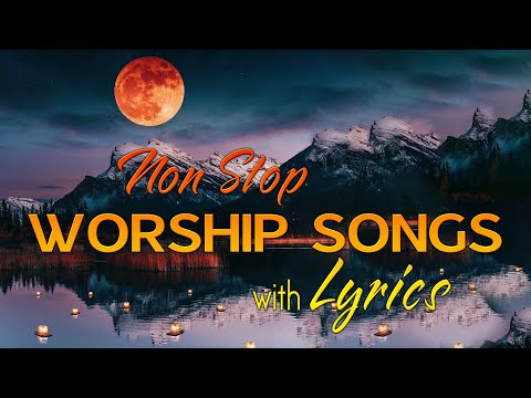 NON STOP christian praise and WORSHIP SONGS with LYRICS - Best Christian Songs All Time