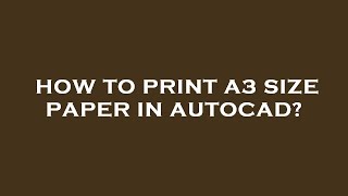 How to print a3 size paper in autocad?
