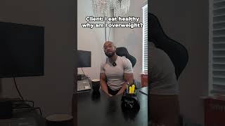 "But I Eat Healthy" #Clientconversations #WeightLoss