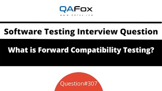 What is Forward Compatibility Testing? (Software Testing Interview Question #307)