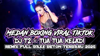 DJ MEDAN BOXING VIRAL TIKTOK.!! T2-TUA TUA KELADI. NEW REMIX FULL BASS BETON TERBARU. 