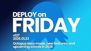 Deploy on Friday, Ep. 127 -- Octopus easy mode, new features, and upcoming events in 2026