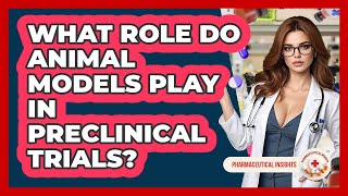 What Role Do Animal Models Play In Preclinical Trials? - Pharmaceutical Insights