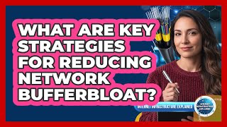 What Are Key Strategies For Reducing Network Bufferbloat?