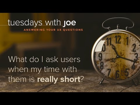 What do I ask users when my time with them is really short? (Tuesdays with Joe, Episode 05)