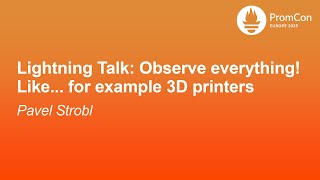 Lightning Talk: Observe everything! Like... for example 3D printers - Pavel Strobl