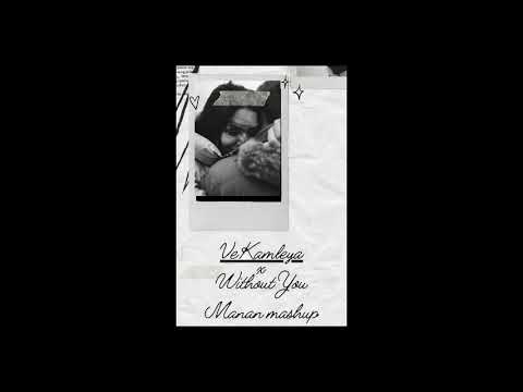Ve Kamleya x Without You - MANAN - Mashup