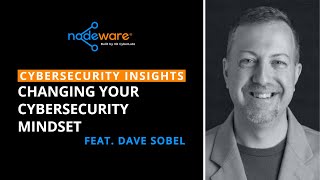 Changing Your Cybersecurity Mindset (feat. Dave Sobel)