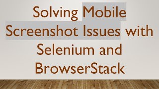 Solving Mobile Screenshot Issues with Selenium and BrowserStack