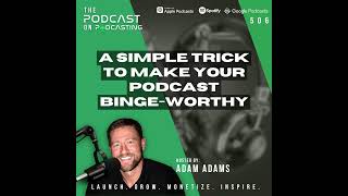 A Simple Trick To Make Your Podcast Binge-Worthy [506]