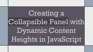 Creating a Collapsible Panel with Dynamic Content Heights in JavaScript