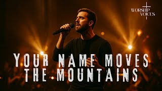 YOUR NAME MOVES THE MOUNTAINS | Worship for Those Who Believe in Miracles | WorshipVoices