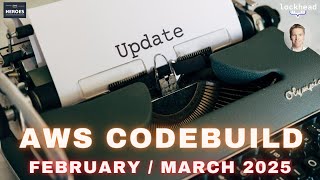 AWS CodeBuild Updates - February & March 2025 #devtools #cicd
