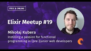 Instilling a passion for functional programming in developers - Mikołaj Kubera - Elixir Meetup #19