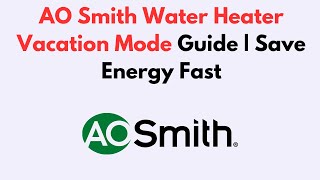 AO Smith Water Heater Vacation Mode Guide | Save Energy Fast