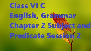 Class VI C Subject English Grammar Chapter 2 Subject and Predicate Session 2