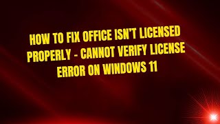 How to Fix Office Isn’t Licensed Properly – Cannot Verify License Error on Windows 11