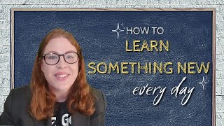 How to Learn Something New Everyday | 3 STEP PROCESS