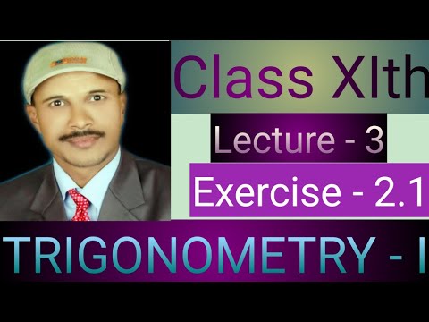 Trigonometry - I class - XIth lecture -3 Topic - Trigonometry - I exercise - 2.1