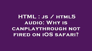 HTML : js / html5 audio: Why is canplaythrough not fired on iOS safari?