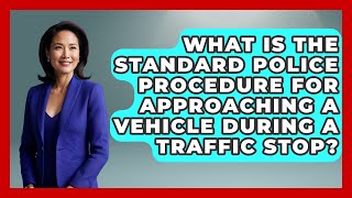 What Is The Standard Police Procedure For Approaching A Vehicle During A Traffic Stop?