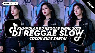 KUMPULAN DJ REGGAE SLOW TERBARU || DJ CAMPURAN VIRAL TIKTOK 2025🎵
