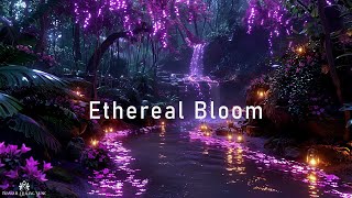 Ethereal Bloom - Calming Ethereal Ambient Music - Tranquil Healing Soundscape For Peace And Balan...
