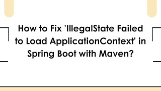 How to Fix 'IllegalState Failed to Load ApplicationContext' in Spring Boot with Maven?