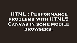 HTML : Performance problems with HTML5 Canvas in some mobile browsers.