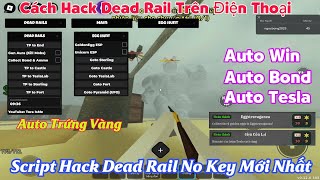 Cách hack Dead Rails hoàn thành nhiệm vụ Bán Xác Tesla (Auto Win, Tự Động Nhặt Tiền )