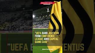 UEFA Bans Juventus from Conference League Amid Capital Gains Case #FootballUpdates