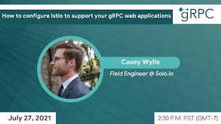 gRPC July Meetup/ How to configure Istio to support your gRPC web applications- by Casey Wylie