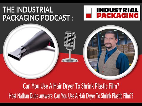 Industrial Packaging Podcast Episode 18: Can You Use A Hair Dryer To Shrink Plastic Film?