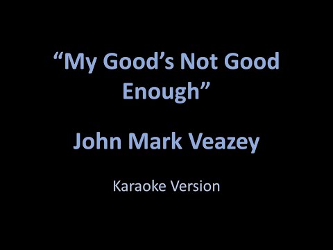 John Mark Veazey - My Good's Not Good Enough - Karaoke Version from Vesci