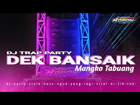 DJ TRAP PARTY BASS LIMIT || DEK BANSAIK MANGKO TABUANG || DJ VIRAL TIK TOK