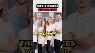 You're Outsourcing The Wrong Thing!