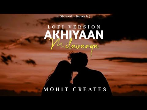 Akhiyaan Milavanga - (Lyrics) Arijit Singh and Sruthy Sasidharan | Chillout Lofi Mix | Mohit Creates